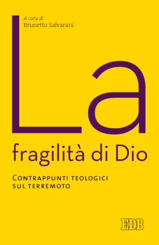 LA FRAGILITA' DI DIO. Contrappunti teologici sul terremoto. A cura di Brunetto Salvarani. Con contributi di Moni Ovadia, Vito Mancuso, Gianfranco Ravasi, Gabriella Caramore. Edizioni Dehoniane Bologna, 2013